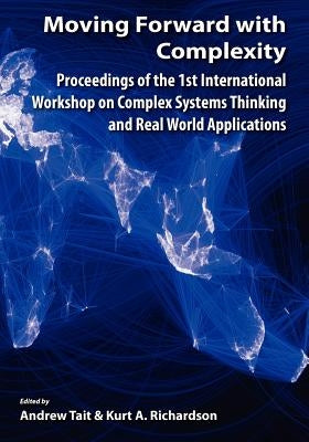 Moving Forward with Complexity: Proceedings of the 1st International Workshop on Complex Systems Thinking and Real World Applications by Tait, Andrew