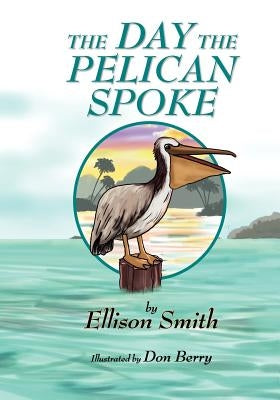 The Day the Pelican Spoke by D. Smith, Ellison