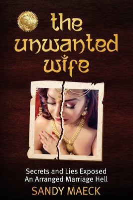 The Unwanted Wife: Secrets and Lies Exposed An Arranged Marriage Hell by Maeck, Sandy