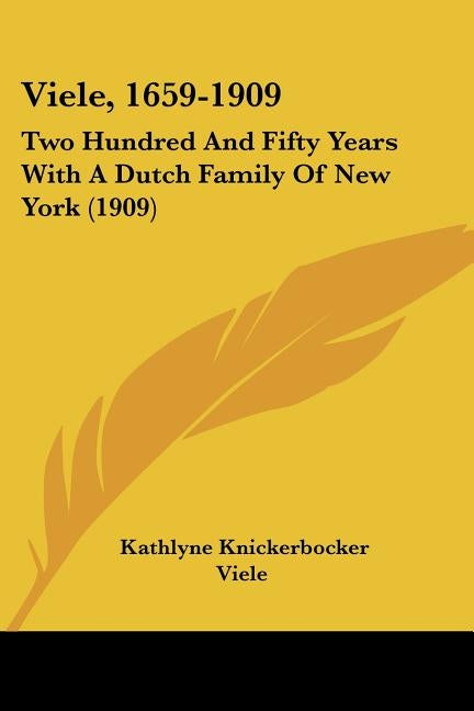 Viele, 1659-1909: Two Hundred And Fifty Years With A Dutch Family Of New York (1909) by Viele, Kathlyne Knickerbocker