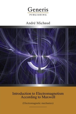 Introduction to Electromagnetism According to Maxwell: (Electromagnetic mechanics) by Michaud, André