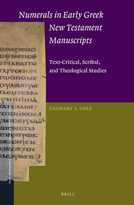 Numerals in Early Greek New Testament Manuscripts: Text-Critical, Scribal, and Theological Studies by Cole, Zachary
