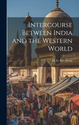 Intercourse Between India and the Western World by Rawlinson, H. G.