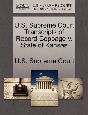 U.S. Supreme Court Transcripts of Record Coppage v. State of Kansas by U. S. Supreme Court