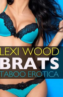 Brats: Taboo Erotica by Wood, Lexi