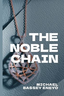 The Noble Chain by Eneyo, Michael Bassey