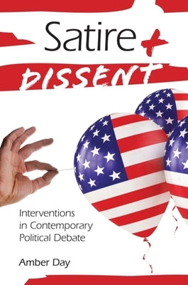 Satire and Dissent: Interventions in Contemporary Political Debate by Day, Amber