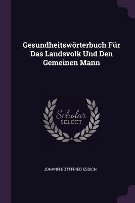 Gesundheitswörterbuch Für Das Landsvolk Und Den Gemeinen Mann by Essich, Johann Gottfried