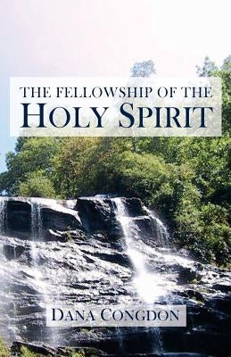 The Fellowship of the Holy Spirit by Congdon, Dana