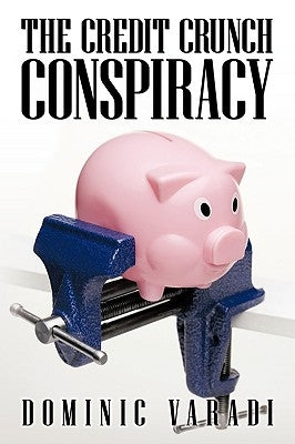 The Credit Crunch Conspiracy by Varadi, Dominic