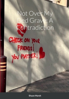 Not Over My Ded Grave: A Contradiction by Marsh, Shaun