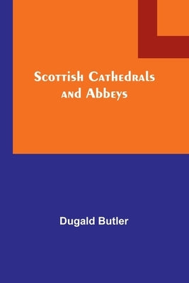 Scottish Cathedrals and Abbeys by Butler, Dugald