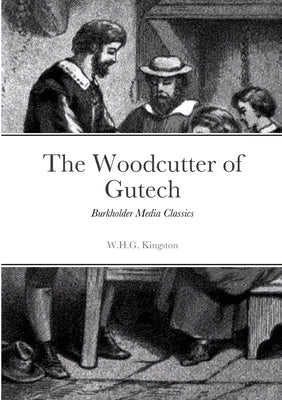 The Woodcutter of Gutech: Burkholder Media Classics by Kingston, W. H. G.