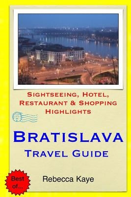 Bratislava Travel Guide: Sightseeing, Hotel, Restaurant & Shopping Highlights by Kaye, Rebecca