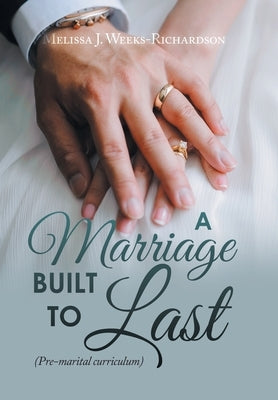 A Marriage Built to Last: (Pre-Marital Curriculum) by Weeks-Richardson, Melissa J.