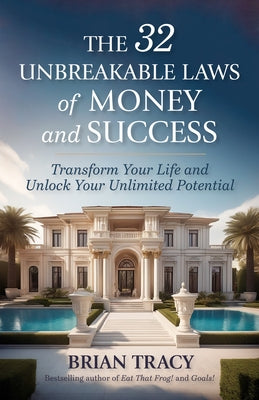 The 32 Unbreakable Laws of Money and Success: Transform Your Life and Unlock Your Unlimited Potential by Tracy, Brian
