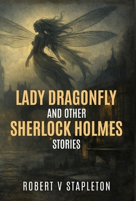 Lady Dragonfly and Other Sherlock Holmes Stories by Stapleton, Robert V.