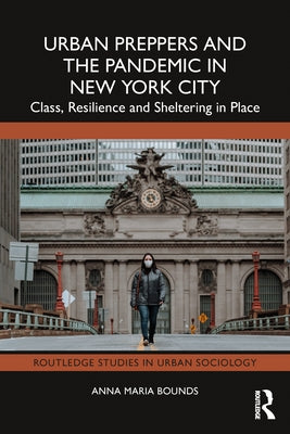 Urban Preppers and the Pandemic in New York City: Class, Resilience and Sheltering in Place by Bounds, Anna Maria