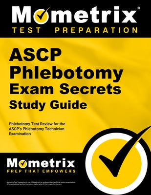 ASCP Phlebotomy Exam Secrets Study Guide: Phlebotomy Test Review for the ASCP's Phlebotomy Technician Examination by Mometrix Phlebotomy Certification Test T