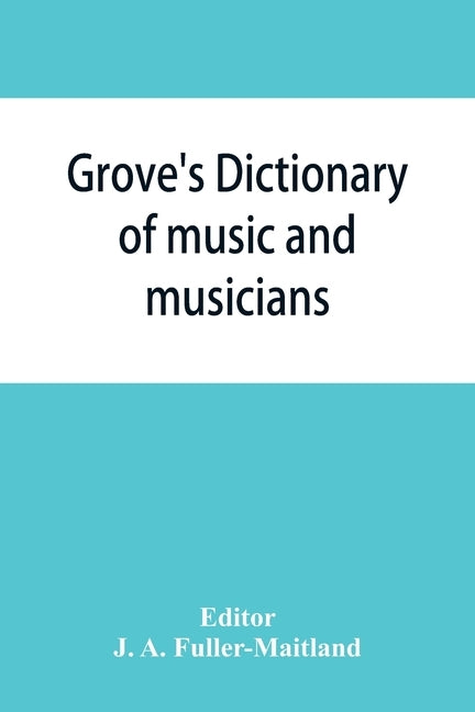 Grove's dictionary of music and musicians by A. Fuller-Maitland, J.