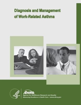 Diagnosis and Management of Work-Related Asthma: Evidence Report/Technology Assessment Number 129 by And Quality, Agency for Healthcare Resea
