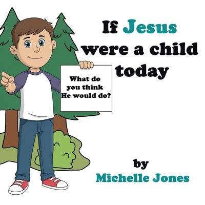 What do you think He would do?: If Jesus were a child today by Jones, Michelle