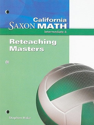 California Saxon Math, Intermediate 6 Reteaching Masters by Hake, Stephen