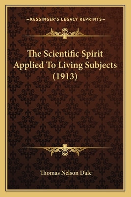The Scientific Spirit Applied To Living Subjects (1913) by Dale, Thomas Nelson