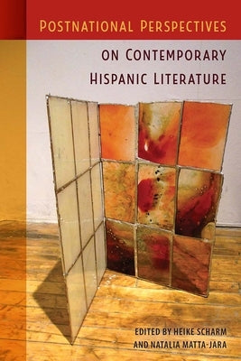 Postnational Perspectives on Contemporary Hispanic Literature by Scharm, Heike