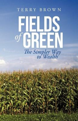 Fields of Green: The Simpler Way to Wealth by Brown, Terry