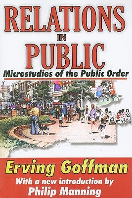 Relations in Public: Microstudies of the Public Order by Goffman, Erving