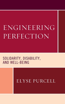 Engineering Perfection: Solidarity, Disability, and Well-being by Purcell, Elyse