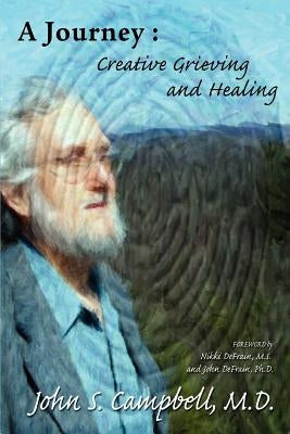 A Journey: Creative Grieving and Healing by Campbell, John S.