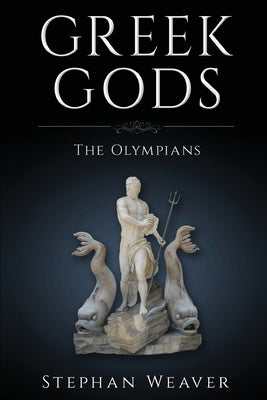 Greek Gods: The Olympians by Weaver, Stephan