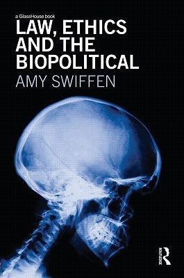Law, Ethics and the Biopolitical by Swiffen, Amy