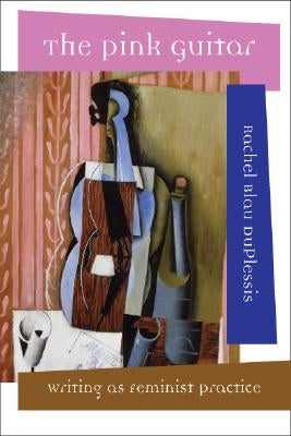 The Pink Guitar: Writing as Feminist Practice by Duplessis, Rachel Blau