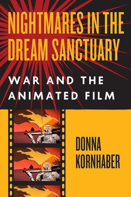 Nightmares in the Dream Sanctuary: War and the Animated Film by Kornhaber, Donna