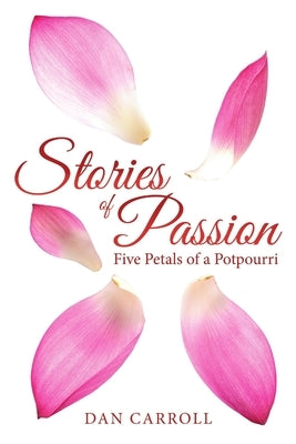 Stories of Passion: Five Petals of a Potpourri by Carroll, Dan