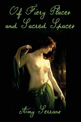 Of Fiery Places and Sacred Spaces by Serrano, Amy