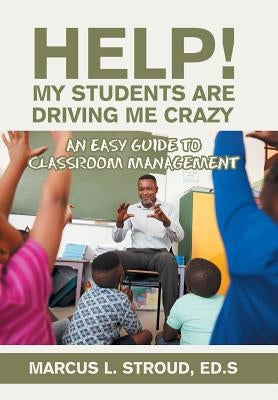 Help! My Students Are Driving Me Crazy: An Easy Guide to Classroom Management by Stroud Eds, Marcus L.
