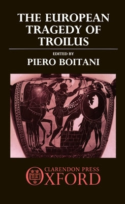 The European Tragedy of Troilus by Boitani, Piero