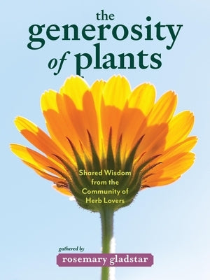 The Generosity of Plants: Shared Wisdom from the Community of Herb Lovers by Gladstar, Rosemary