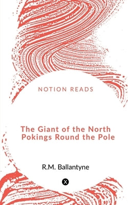 The Giant of the North Pokings Round the Pole by Ballantyne, Robert Michael