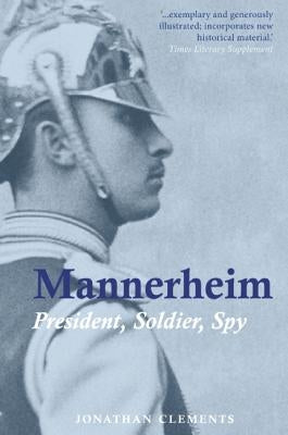 Mannerheim: President, Soldier, Spy by Clements, Jonathan