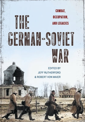 The German-Soviet War: Combat, Occupation, and Legacies by Rutherford, Jeff