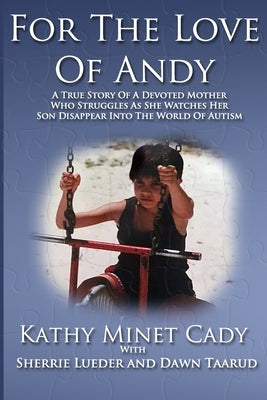 For The Love Of Andy: A True Story Of A Mother Who Struggles As She Watches Her Son Disappear Into The World Of Autism by Lueder, Sherrie