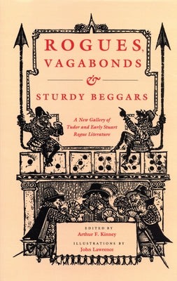 Rogues, Vagabonds, and Sturdy Beggars: A New Gallery of Tudor and Early Stuart Rogue Literature Exposing the Lives, Times, and Cozening Tricks of the by Kinney, Arthur F.