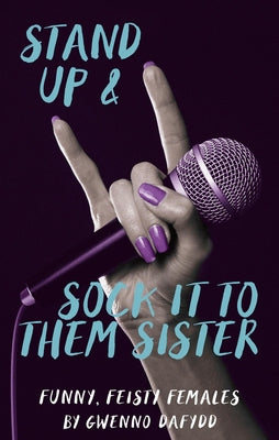Stand Up & Sock It to Them, Sister: Funny, Feisty Females by Dafydd, Gwenno