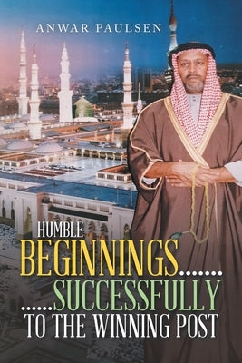 Humble Beginnings....... ......Successfully to the Winning Post by Paulsen, Anwar