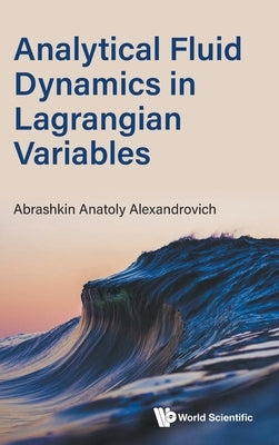 Analytical Fluid Dynamics in Lagrangian Variables by Abrashkin Anatoly Alexandrovich
